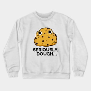 Seriously Dough Cute Baking Food Pun Crewneck Sweatshirt